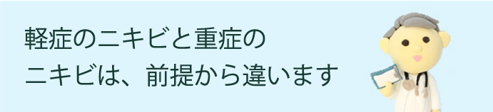 軽症のニキビと重症のニキビは、前提から違います